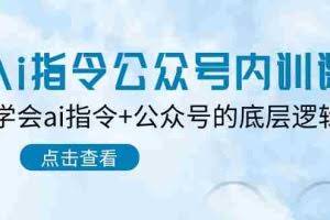 （10640期）Ai指令-公众号内训课：学会ai指令+公众号的底层逻辑（7节课）