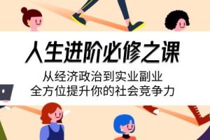 （14543期）人生进阶必修之课：从经济政治到实业副业，全方位提升你的社会竞争力