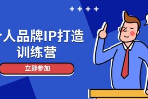 （14737期）个人品牌IP打造训练营，打造人设吸粉话术，日增精准粉，玩转社群变现技巧