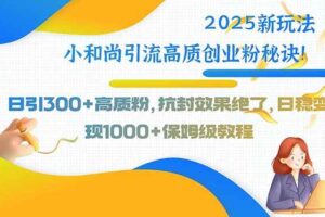 （15663期）2025新玩法小和尚引流高质创业粉秘诀！日引300+高质粉，抗封效果绝了，…