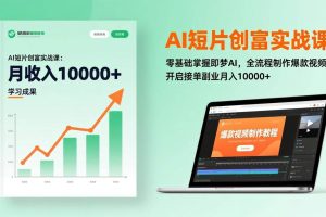 （17236期）AI短片创富实战课：零基础掌握即梦AI，全流程制作爆款视频，开启接单副业月入10000+(更新)