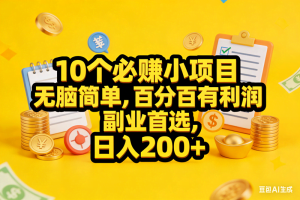 （17474期）10个必赚小项目，无脑简单，百分百有利润，副业首选，日入200+