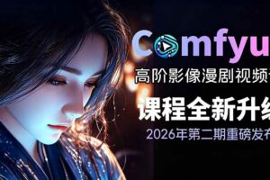 （19222期）2026ComfyUI高阶漫剧视频课2.0，云端本地双端部署，FLUX千问Wan2.2全模型工作流完整教学