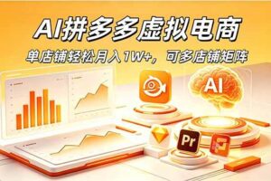 （18987期）AI拼多多虚拟电商，单店铺轻松月入1W+，可多店铺矩阵