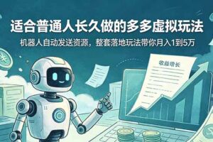 （19002期）适合普通人长久做的多多虚拟玩法，机器人自动发送资源，整套落地玩法带你月入 1 到 5 万