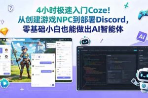 （18950期）4小时极速入门Coze！从创建游戏NPC到部署Discord，零基础小白也能做出AI智能体