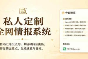 （18952期）私人全网情报系统：自动汇总公众号B站抖音，AI筛重点生成日报，信息不再错过 (教程+源代码)
