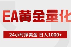 （18953期）EA黄金量化，24小时挂机挣美金，绿色稳定，小白轻松入手，日入1000+