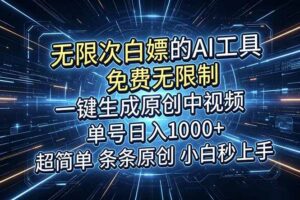 （18915期）超强大的AI工具，免费无限制，一键生成原创中视频，单号日入1000+，小白秒上手