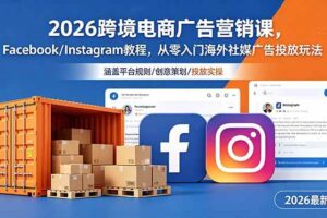 （18906期）2026跨境电商广告营销课，Facebook/Instagram教程，从零入门海外社媒广告投放玩法