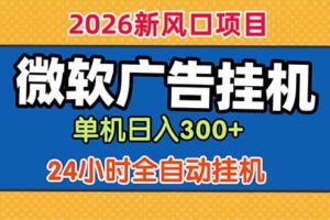 （18786期）微软广告挂机，单机日入300+，24小时脚本挂机（课程附带脚本）
