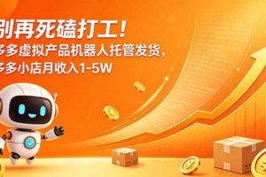 （18815期）别再死磕打工！多多虚拟产品机器人托管发货，多多小店月收入1-5W
