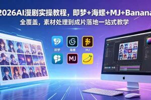 （18774期）2026AI漫剧实操教程，即梦+海螺+MJ+Banana全覆盖，素材处理到成片落地一站式教学