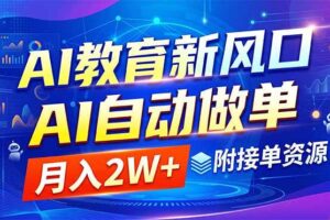 （18720期）AI教育新风口，AI自动做单，月入2W+，附接单资源
