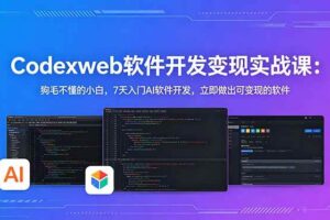 （18709期）CodexWeb软件开发变现实战课-更新：狗毛不懂的小白，7天入门AI软件开发，立即做出可变现的软件