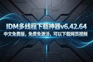 （18688期）IDM多线程下载神器v6.42.64中文免费版，免费免激活，可以下载网页视频（例如飞书文档内的视频）