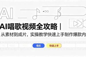 （18644期）AI唱歌视频全攻略｜从素材到成片，实操教学快速上手制作爆款内容