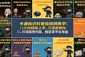 （18636期）卡通知识科普短视频教学｜小白轻松上手，打造高赞内容，稳定拿平台收益