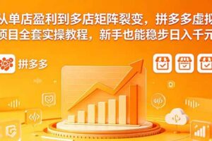 （18576期）从单店盈利到多店矩阵裂变，拼多多虚拟项目全套实操教程，新手也能稳步日入千元