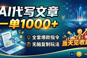 （18575期）AI代写文章，一单1000+，全套爆款指令+无脑复制玩法，当天见收益！