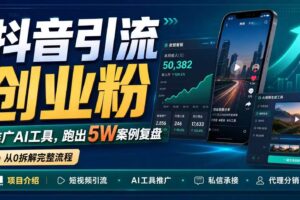 （18583期）抖音引流创业粉推广AI工具，一个月跑出5W案例复盘，从0拆解完整流程