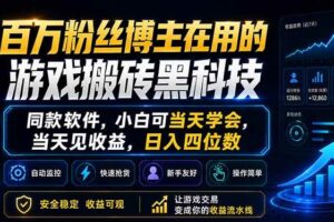 （18491期）百万粉丝博主在用的游戏搬砖黑科技，同款软件，小白可当天学会，当天见收益，日入四位数
