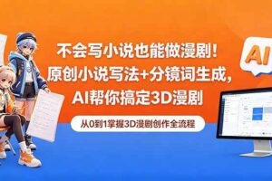 （18512期）不会写小说也能做漫剧！原创小说写法+分镜词生成，AI帮你搞定3D漫剧