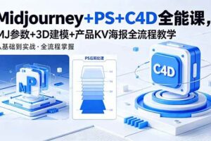 （18454期）Midjourney+PS+C4D全能课，MJ参数+3D建模+产品KV海报全流程教学