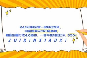 （18446期）24 小时自运营自动发货，闲鱼虚拟会员无脑躺赚, 最新流量打法4.0版本，一部手机轻松日入 500+