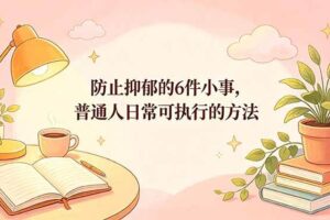 （18385期）付费文章：防止抑郁的6件小事，普通人日常可执行的方法