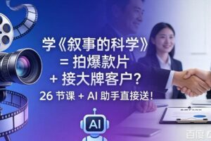 （18302期）学《叙事的科学》= 拍爆款片 + 接大牌客户？26 节课 + AI 助手直接送！