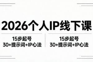（18297期）2026内容为王个人IP线下课全套资料：15步起号流程+30+提示词+IP心法实战