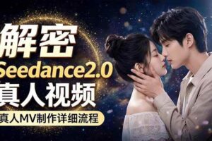 （18289期）Seedance 2.0电影级真人 MV全流程拆解：提示词、运镜、粒子特效，手把手实操